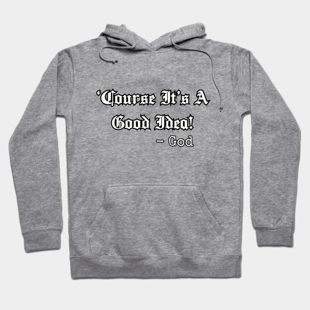 'Course it's a good idea! Hoodie by Among the Leaves Apparel